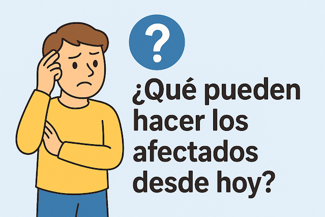 🔵 ¿Qué pueden hacer los afectados desde hoy?